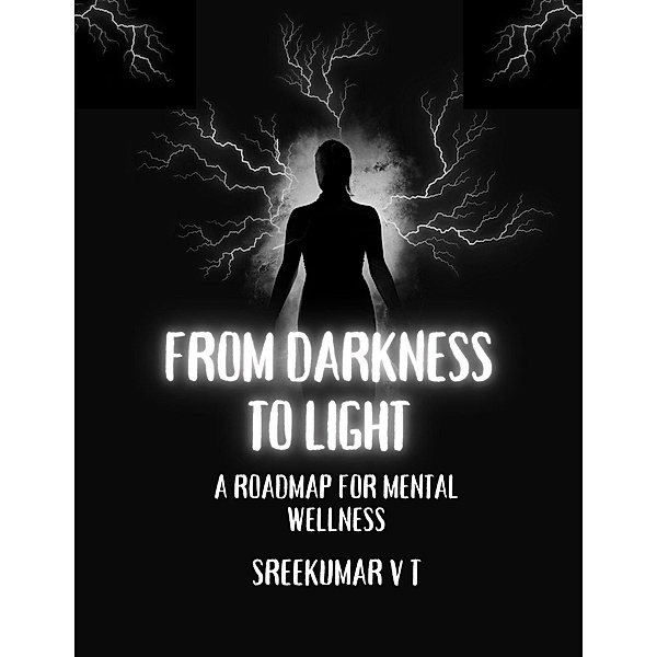 From Darkness to Light: A Roadmap for Mental Wellness, Sreekumar V T