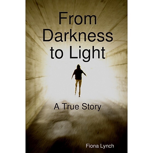 From Darkness to Light: A True Story, Fiona Lynch