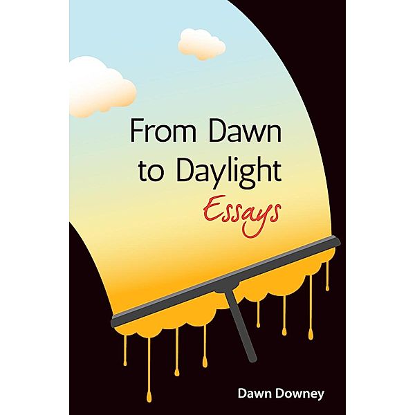 From Dawn to Daylight: Essays, Dawn Downey