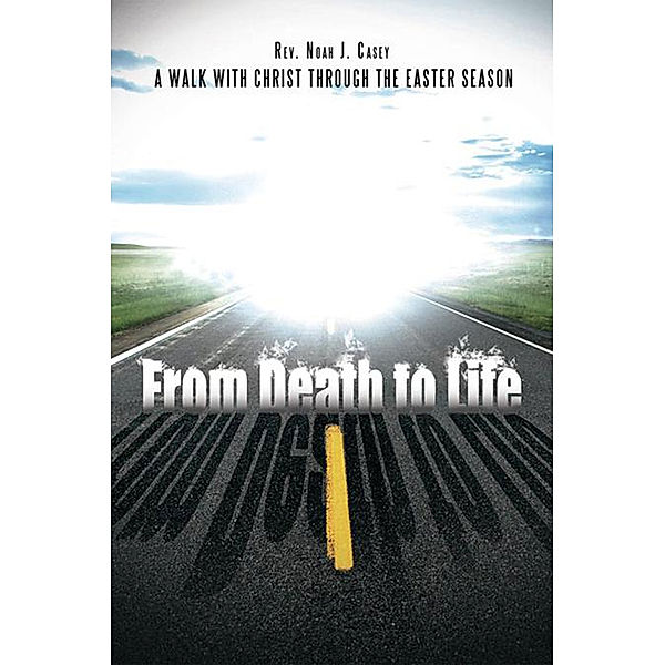 From Death to Life, Rev. Noah J. Casey