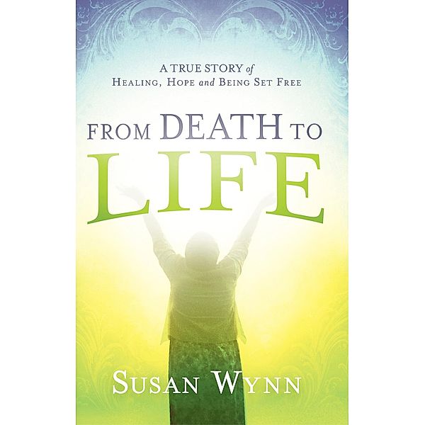 From Death to Life / Creation House, Susan Wynn