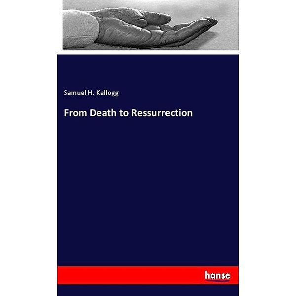 From Death to Ressurrection, Samuel H. Kellogg