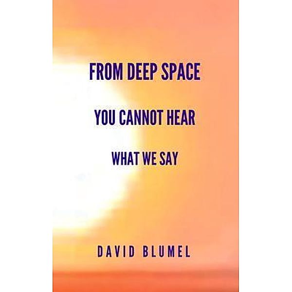 From Deep Space You Cannot Hear What We Say, David Blumel