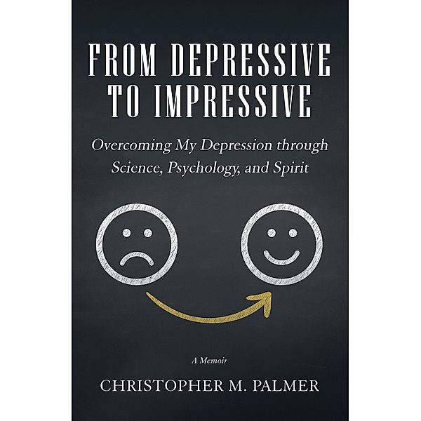 From Depressive to Impressive, Christopher M. Palmer