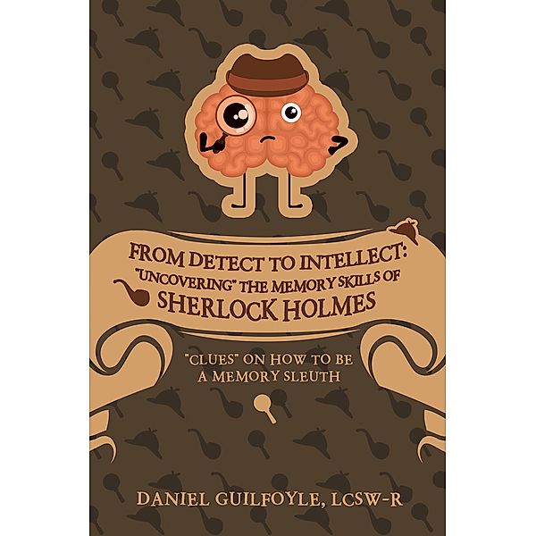 From Detect to Intellect: Uncovering the Memory Skills of Sherlock Holmes, Daniel Guilfoyle Lcsw-R