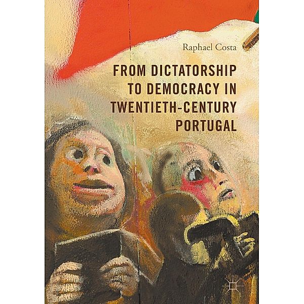 From Dictatorship to Democracy in Twentieth-Century Portugal, Raphael Costa