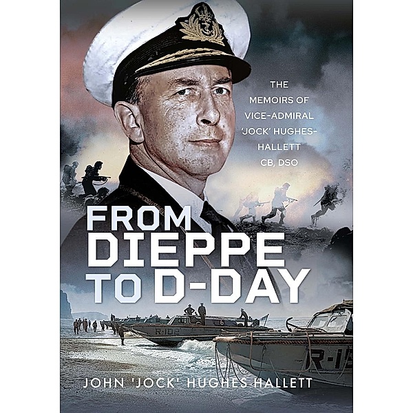 From Dieppe to D-Day, Hughes-Hallett John 'Jock' Hughes-Hallett