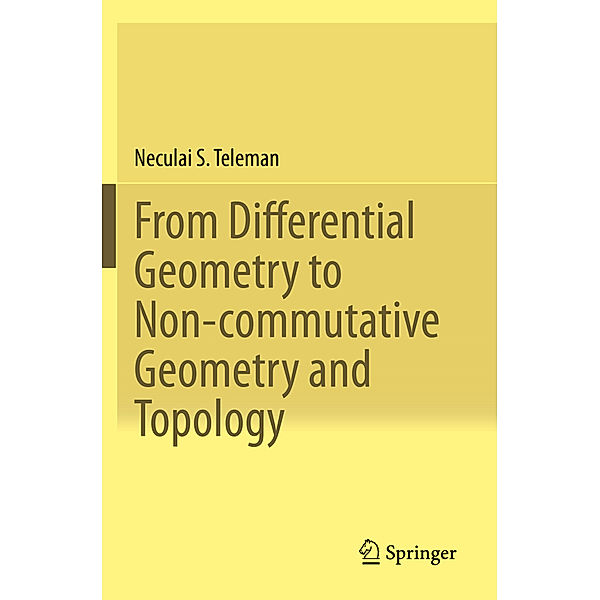 From Differential Geometry to Non-commutative Geometry and Topology, Neculai S. Teleman