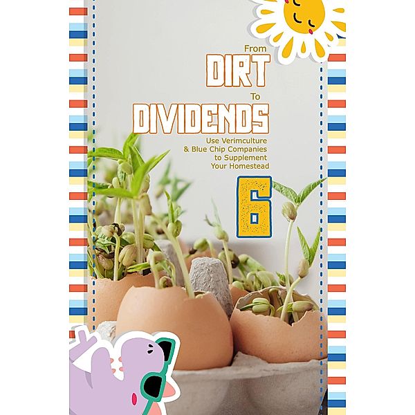 From Dirt to Dividends 6: Use Verimculture & Blue Chip Companies to Supplement Your Homestead (MFI Series1, #180) / MFI Series1, Joshua King