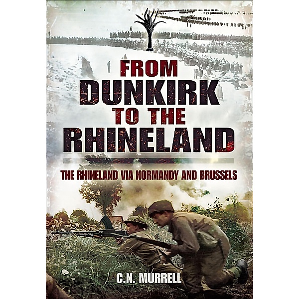 From Dunkirk to the Rhineland, C. N. Murrell