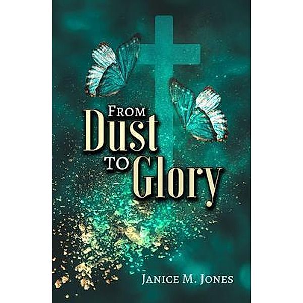 From Dust to Glory, Janice M. Jones