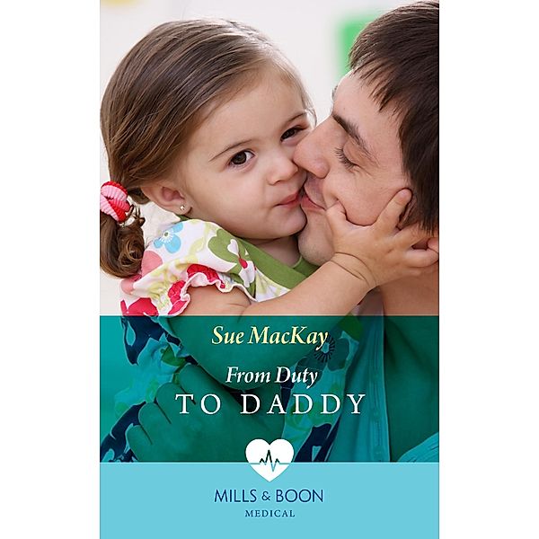 From Duty To Daddy (Mills & Boon Medical) / Mills & Boon Medical, Sue Mackay
