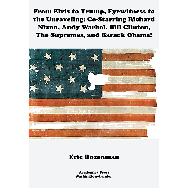 From Elvis to Trump, Eyewitness to the Unraveling, Eric Rozenman