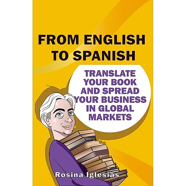 From English to Spanish: Translate Your Book And Spread Your Business in Global Markets, Rosina Iglesias