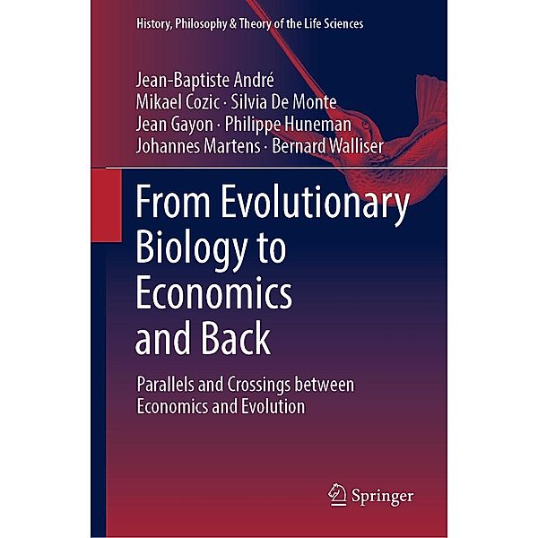 From Evolutionary Biology to Economics and Back / History, Philosophy and Theory of the Life Sciences Bd.28, Jean-Baptiste André, Mikael Cozic, Silvia De Monte, Jean Gayon, Philippe Huneman, Johannes Martens, Bernard Walliser