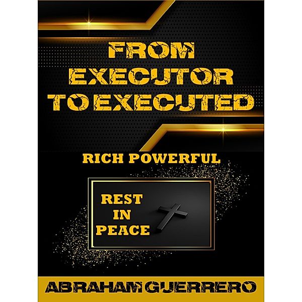 From Executor To Executed Rich Powerful Rest In Peace, Abraham Guerrero