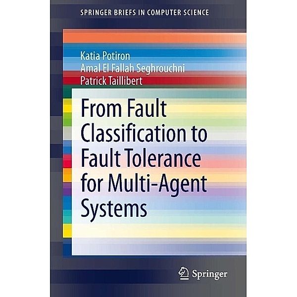 From Fault Classification to Fault Tolerance for Multi-Agent Systems / SpringerBriefs in Computer Science, Katia Potiron, Amal El Fallah Seghrouchni, Patrick Taillibert