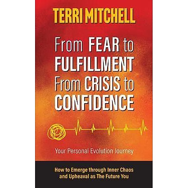 From Fear to Fulfillment. From Crisis to Confidence., Terri Mitchell