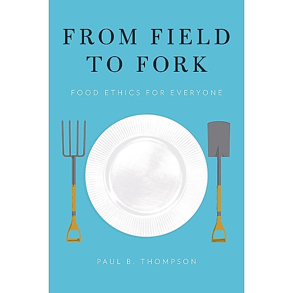 From Field to Fork, Paul B. Thompson