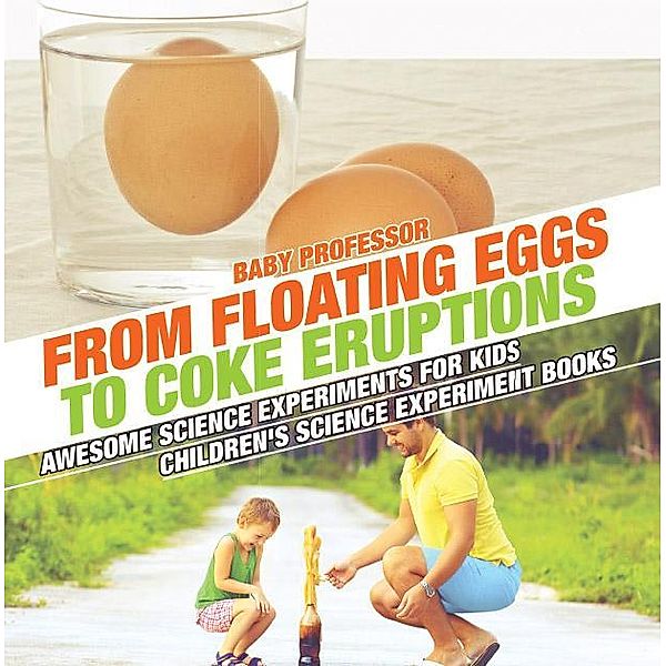 From Floating Eggs to Coke Eruptions - Awesome Science Experiments for Kids | Children's Science Experiment Books / Baby Professor, Baby