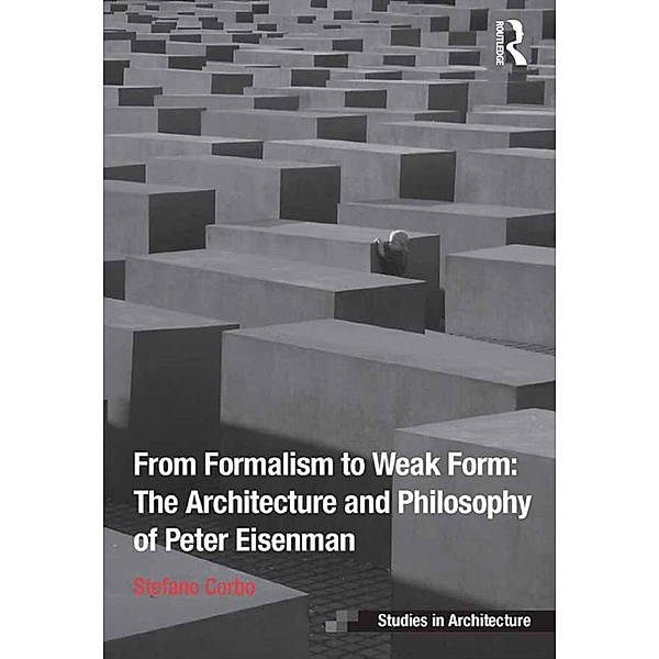 From Formalism to Weak Form: The Architecture and Philosophy of Peter Eisenman, Stefano Corbo