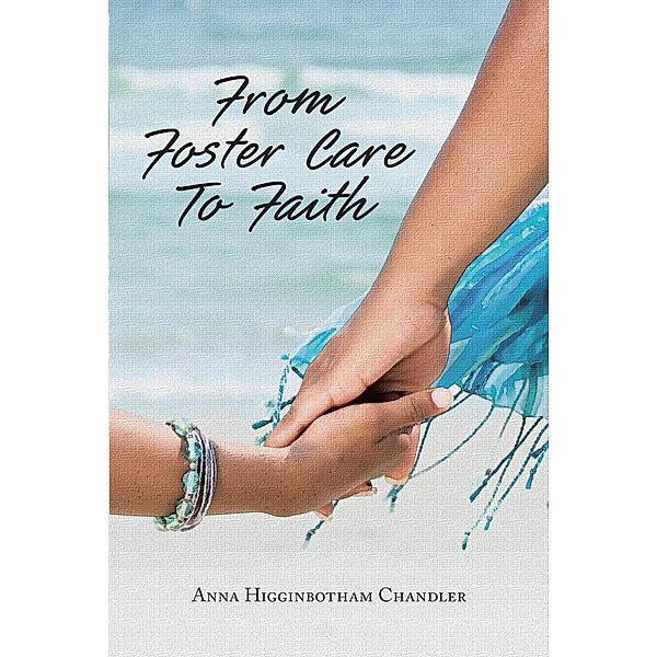 From Foster Care To Faith, Anna Higginbotham Chandler
