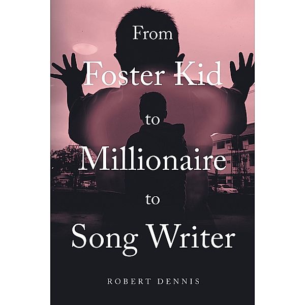 From Foster Kid to Millionaire to Song Writer, Robert Dennis