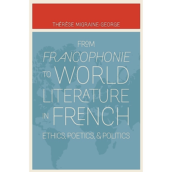 From Francophonie to World Literature in French, Therese Migraine-George