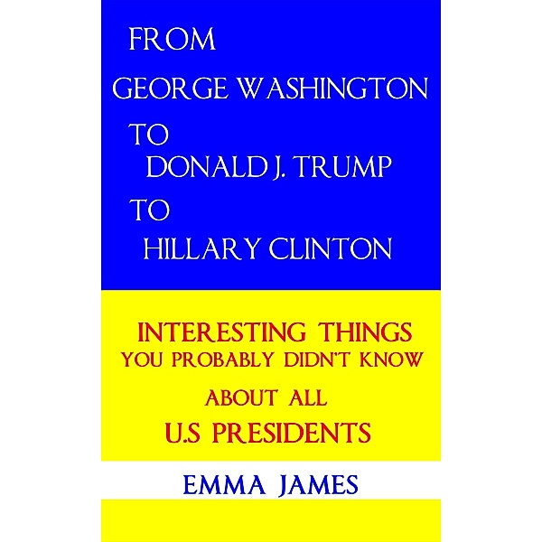 From George Washington to Donald J. Trump to Hillary Clinton: Interesting Things You Probably Didn't Know About All US Presidents / Whole Person Recovery, Emma James