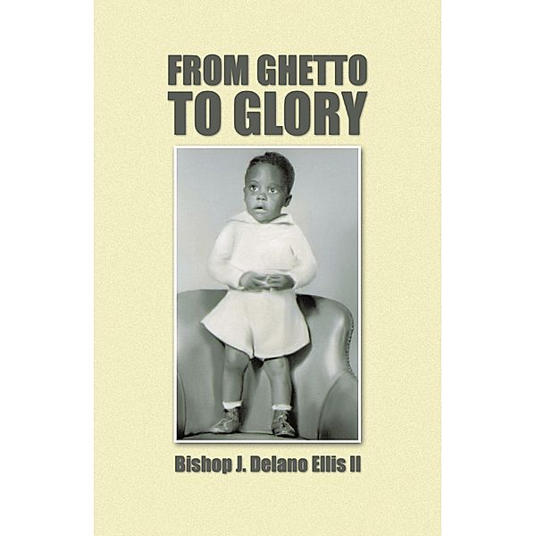 From Ghetto to Glory, Bishop J. Delano Ellis II