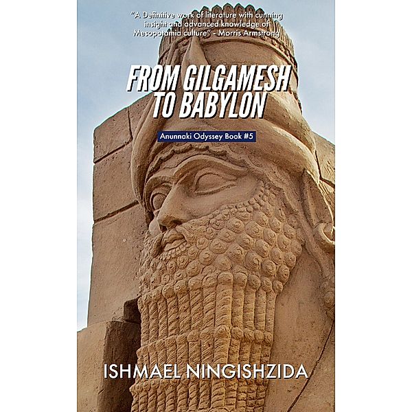 From Gilgamesh to Babylon (Anunnaki Odyssey, #5) / Anunnaki Odyssey, Ishmael Ningishzida