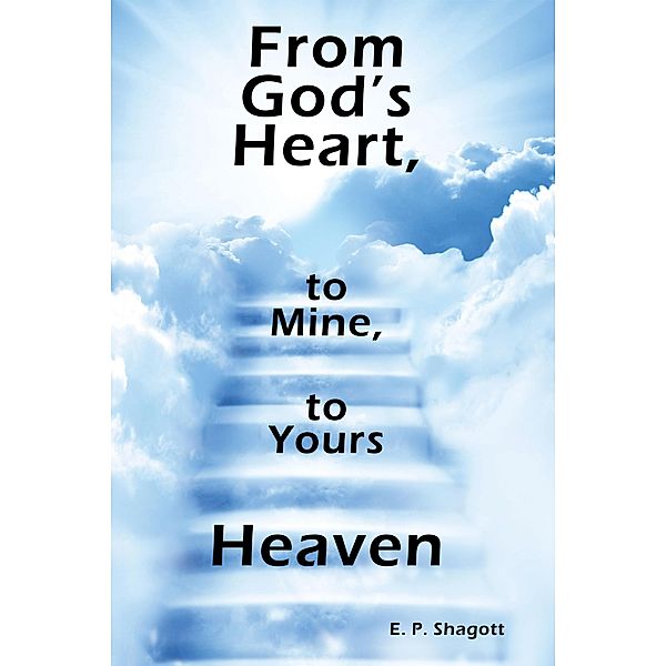 From God's Heart, to Mine, to Yours, E. P. Shagott