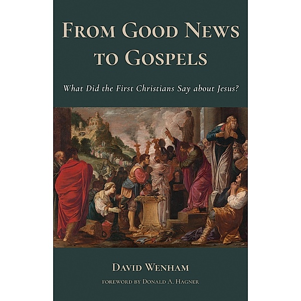 From Good News to Gospels, David Wenham
