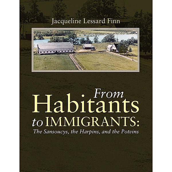 From Habitants to Immigrants: The Sansoucys, the Harpins, and the Potvins, Jacquelie Lessard Finn