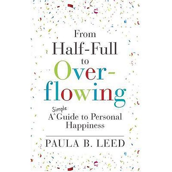 From Half-Full to Overflowing / Paula Leed, Paula Leed