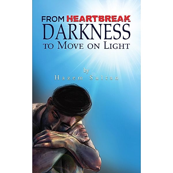 From Heartbreak Darkness to Move on Light / Austin Macauley Publishers, Hazem Sultan