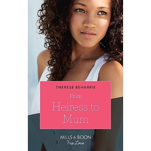 From Heiress To Mum (Mills & Boon True Love) (Billionaires for Heiresses, Book 2) / True Love, Therese Beharrie