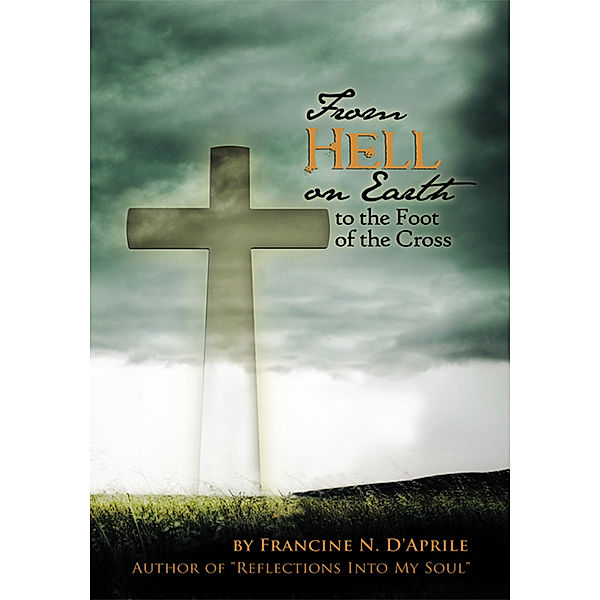 From Hell on Earth to the Foot of the Cross, Francine N. D’Aprile
