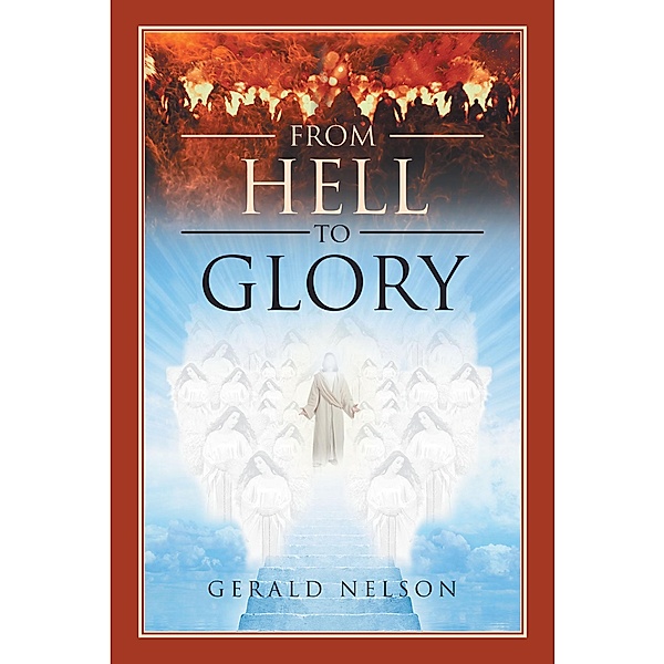 From Hell to Glory / Christian Faith Publishing, Inc., Gerald Nelson