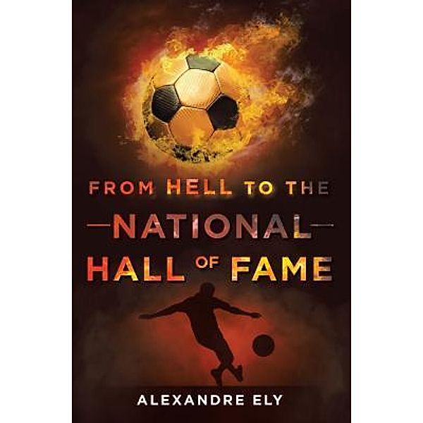 From Hell To The National Hall Of Fame / Stratton Press, Alexandre Ely