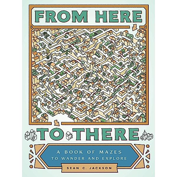 From Here to There: A Book of Mazes to Wander and Explore (Maze Books for Kids, Maze Games, Maze Puzzle Book), Sean C. Jackson