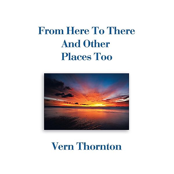 From Here to There and Other Places Too, Vern Thornton