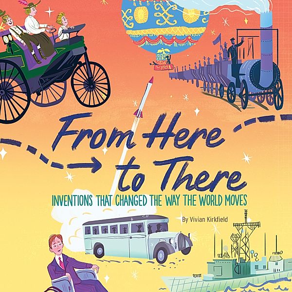 From Here to There - Inventions That Changed the Way the World Moves (Unabridged), Vivian Kirkfield