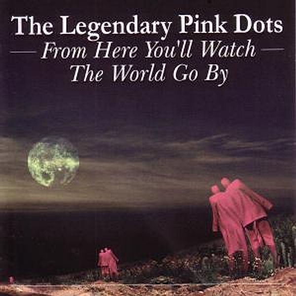 From Here You'Ll Watch The Wor, The Legendary Pink Dots