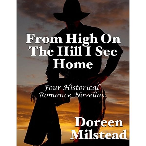 From High On the Hill I See Home: Four Historical Romance Novellas, Doreen Milstead