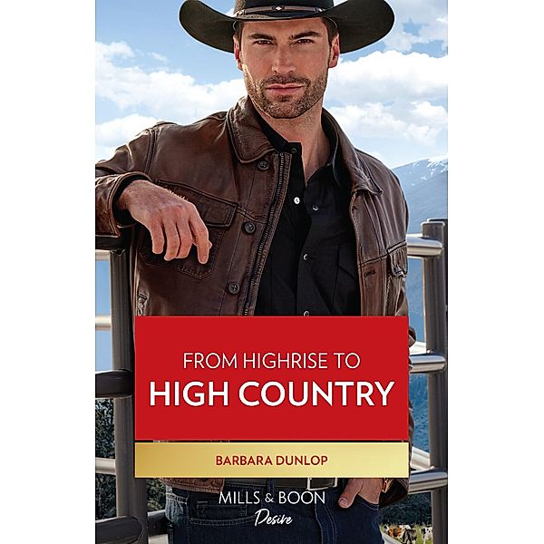 From Highrise To High Country (High Country Hawkes, Book 2) (Mills & Boon Desire), Barbara Dunlop