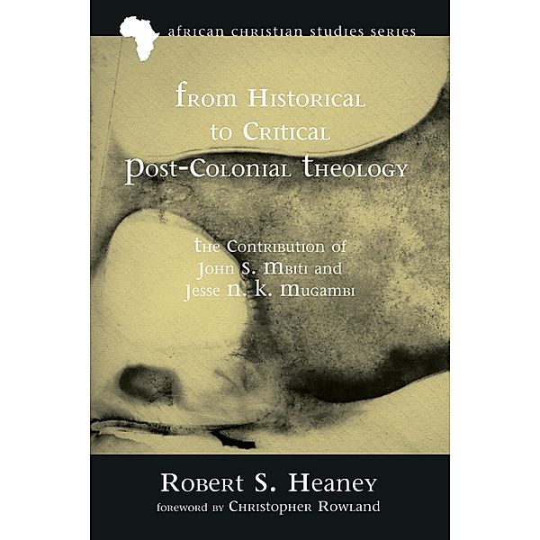 From Historical to Critical Post-Colonial Theology / African Christian Studies Series Bd.9, Robert S. Heaney