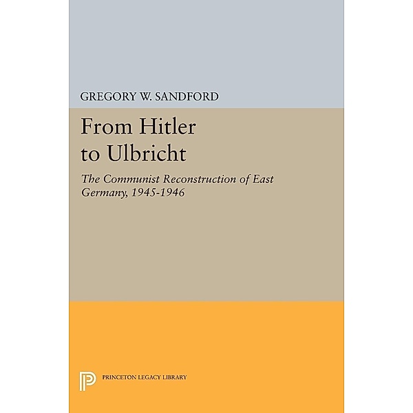 From Hitler to Ulbricht / Princeton Legacy Library, Gregory W. Sandford