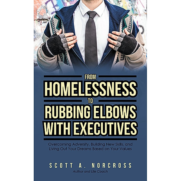 From Homelessness to Rubbing Elbows with Executives, Scott A. Norcross