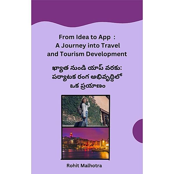 From Idea to App  : A Journey into Travel and Tourism Development, Rohit Malhotra